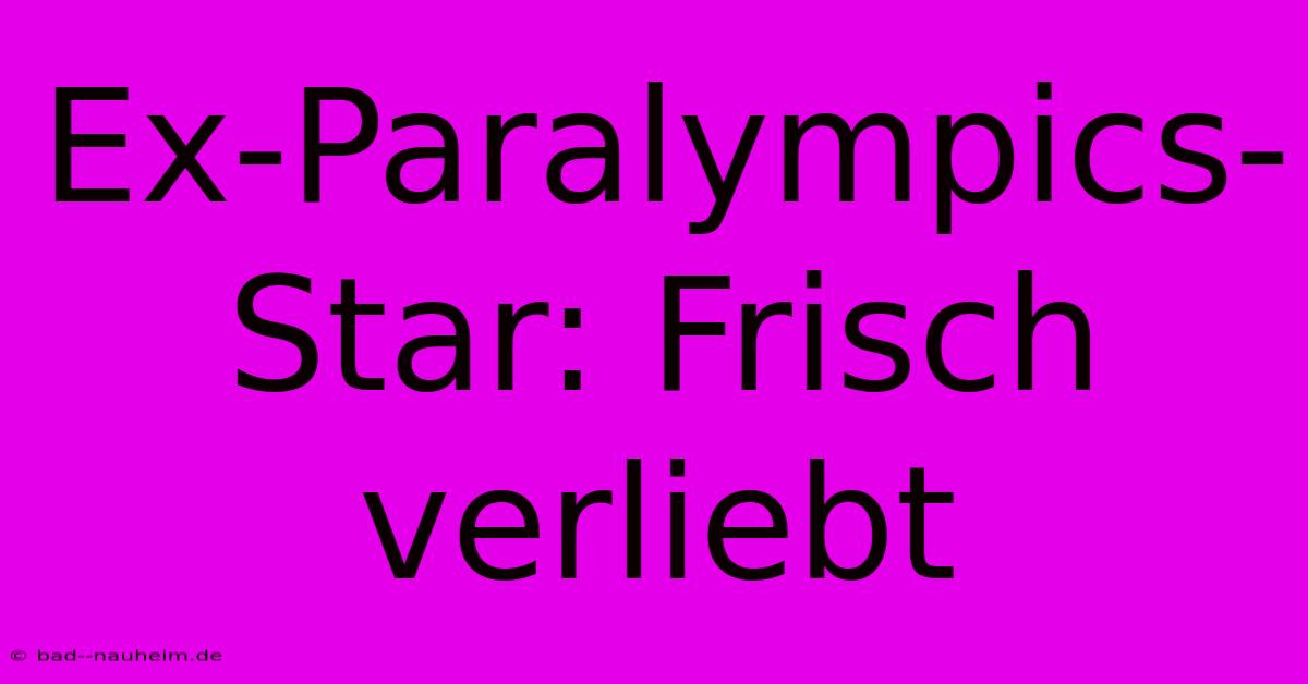 Ex-Paralympics-Star: Frisch Verliebt