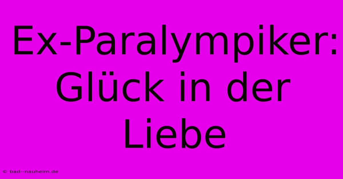 Ex-Paralympiker: Glück In Der Liebe