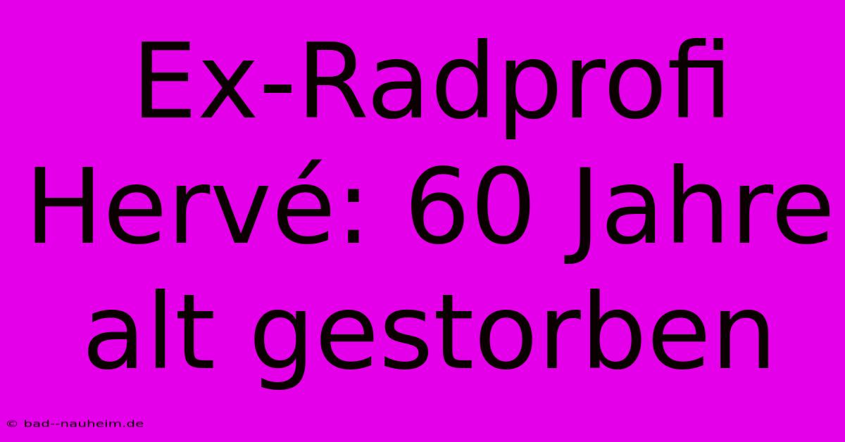 Ex-Radprofi Hervé: 60 Jahre Alt Gestorben