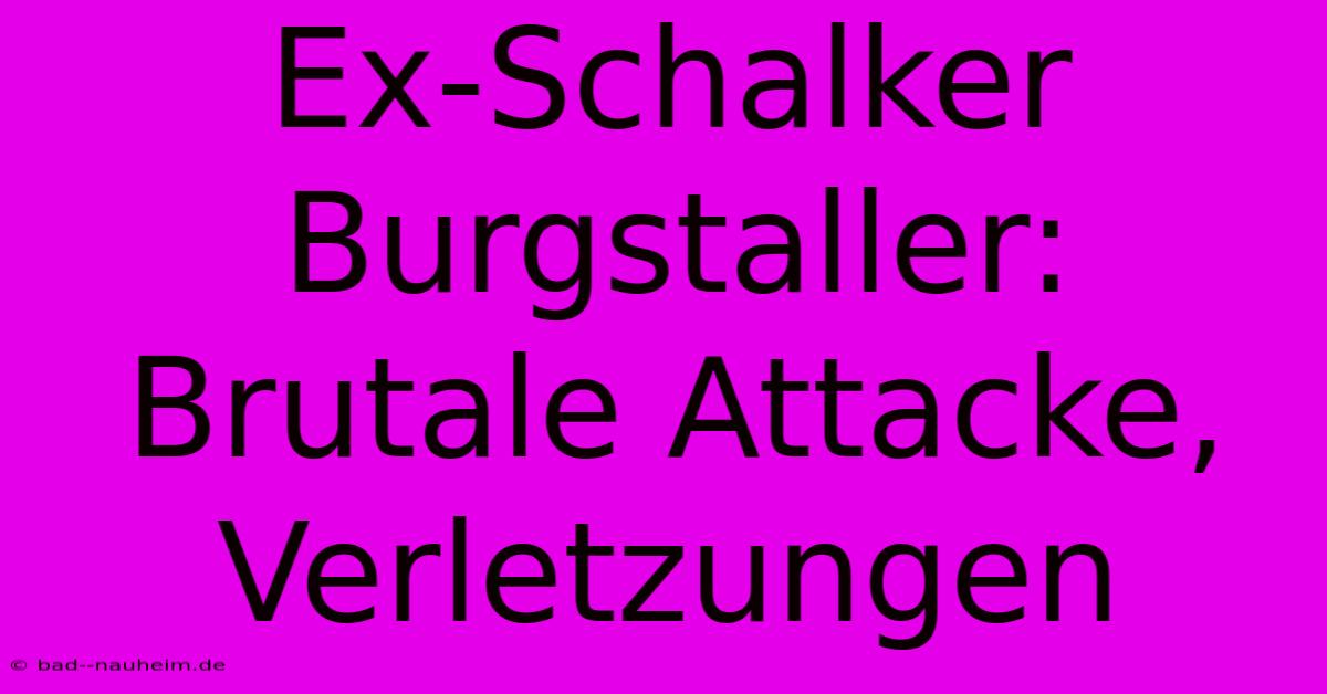 Ex-Schalker Burgstaller: Brutale Attacke, Verletzungen