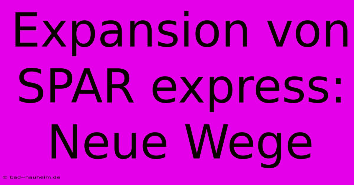 Expansion Von SPAR Express: Neue Wege