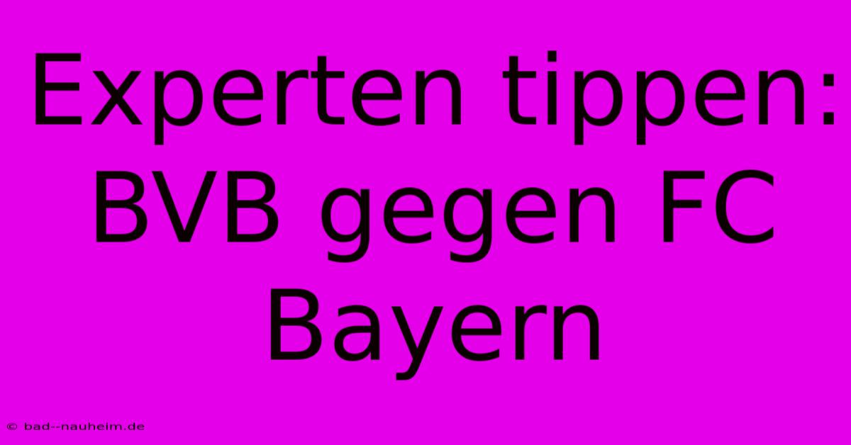 Experten Tippen: BVB Gegen FC Bayern