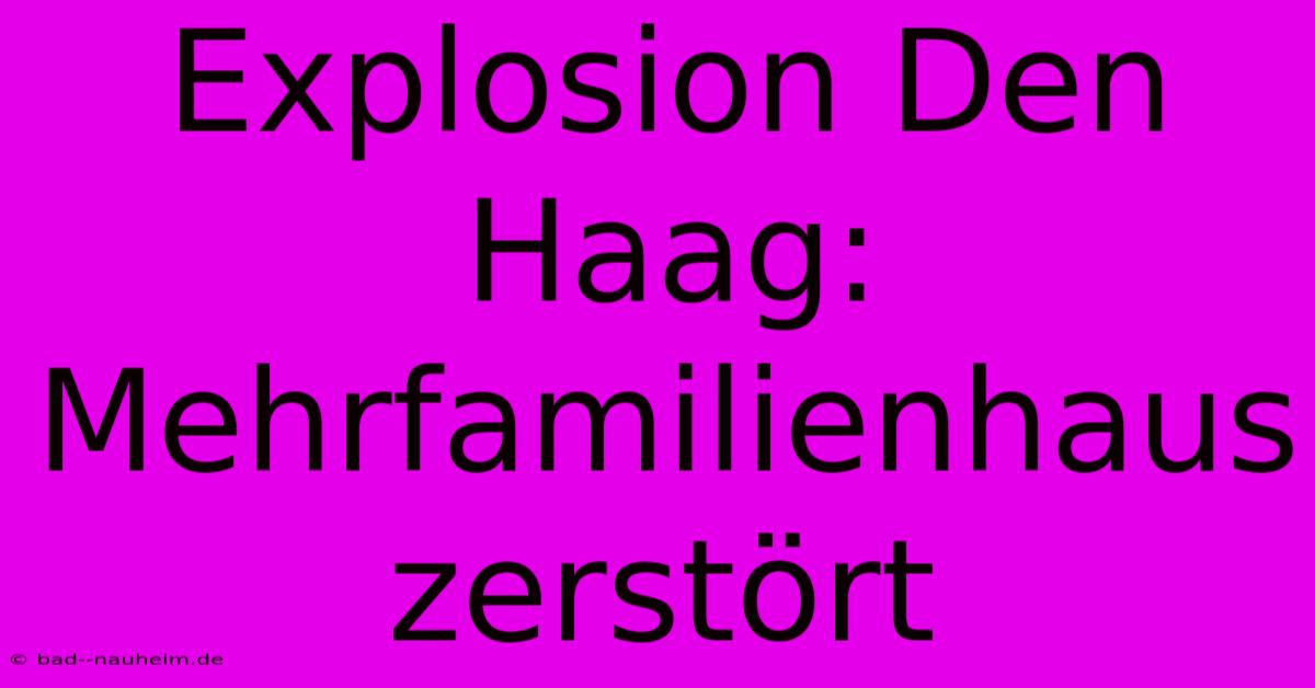 Explosion Den Haag: Mehrfamilienhaus Zerstört