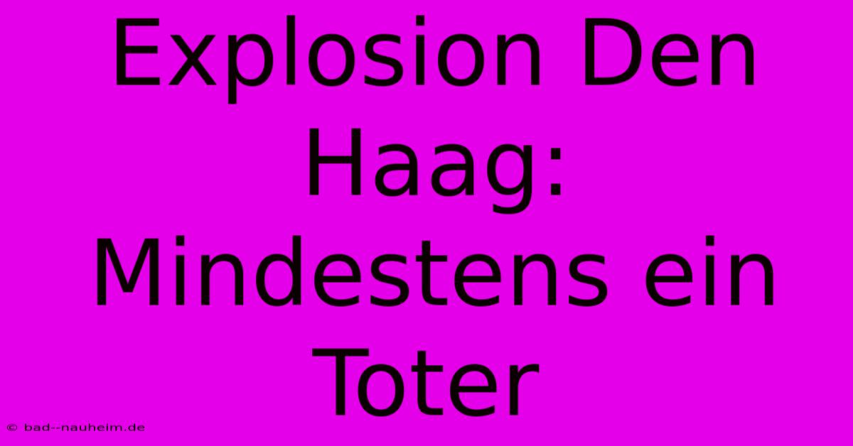 Explosion Den Haag: Mindestens Ein Toter