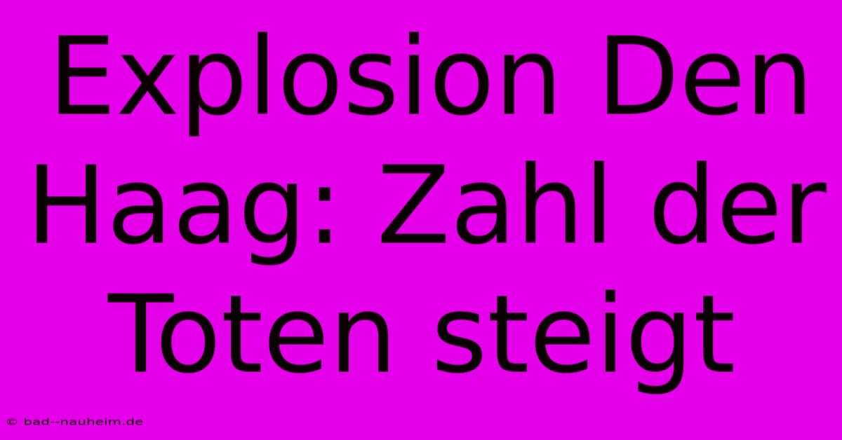 Explosion Den Haag: Zahl Der Toten Steigt