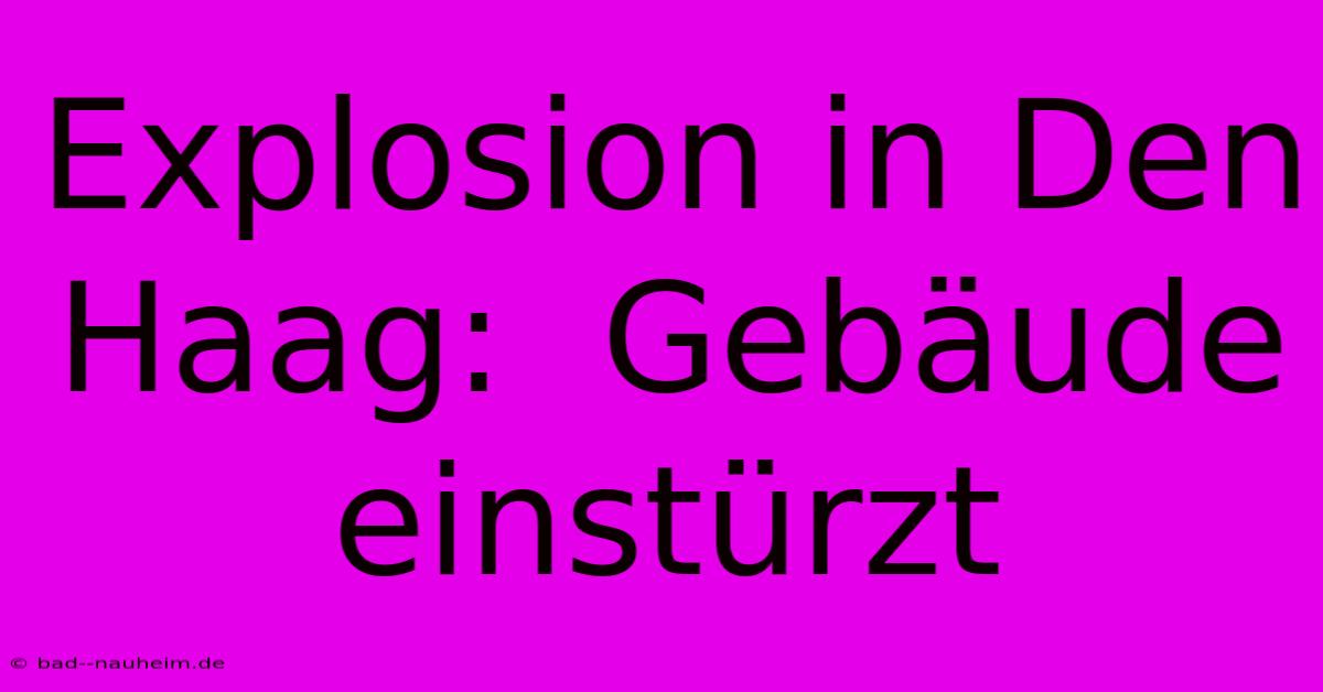 Explosion In Den Haag:  Gebäude Einstürzt