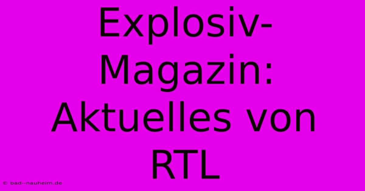 Explosiv-Magazin: Aktuelles Von RTL