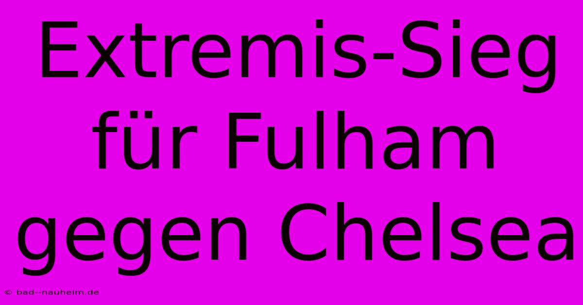 Extremis-Sieg Für Fulham Gegen Chelsea