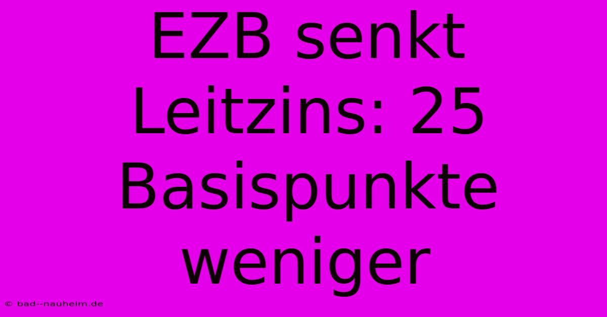 EZB Senkt Leitzins: 25 Basispunkte Weniger