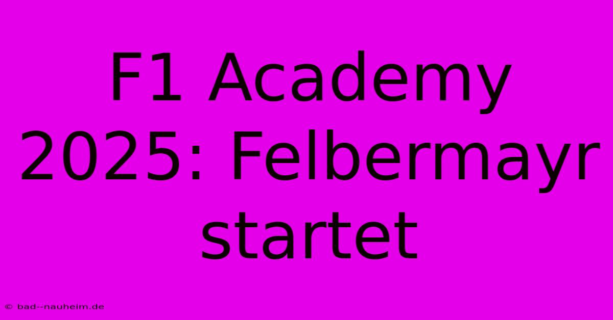 F1 Academy 2025: Felbermayr Startet