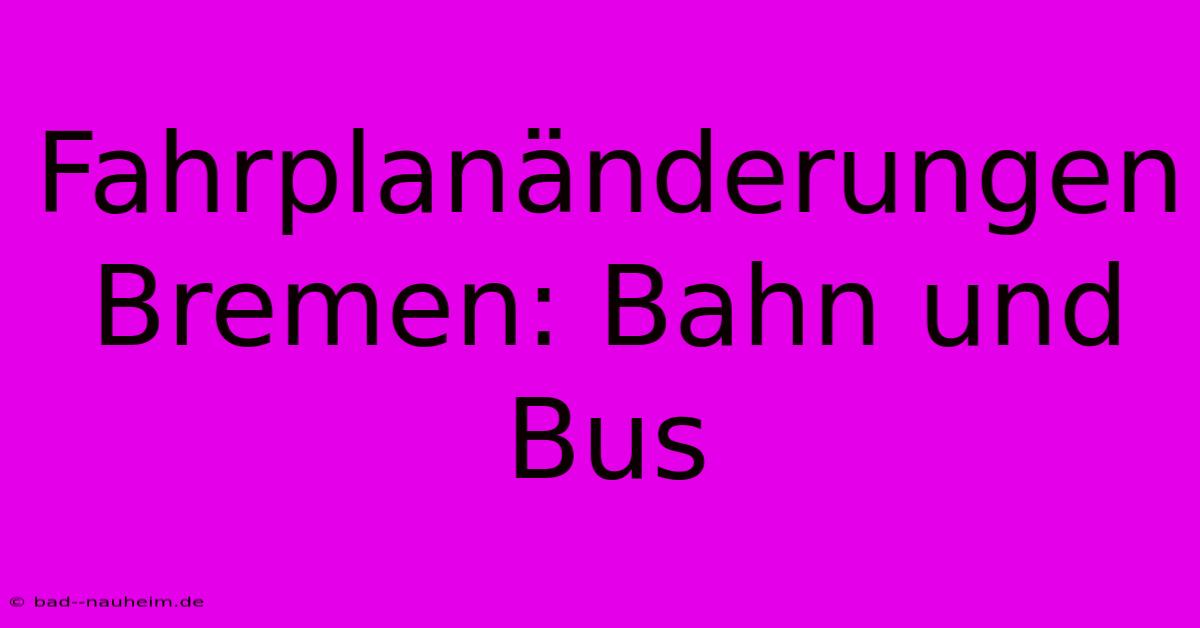 Fahrplanänderungen Bremen: Bahn Und Bus