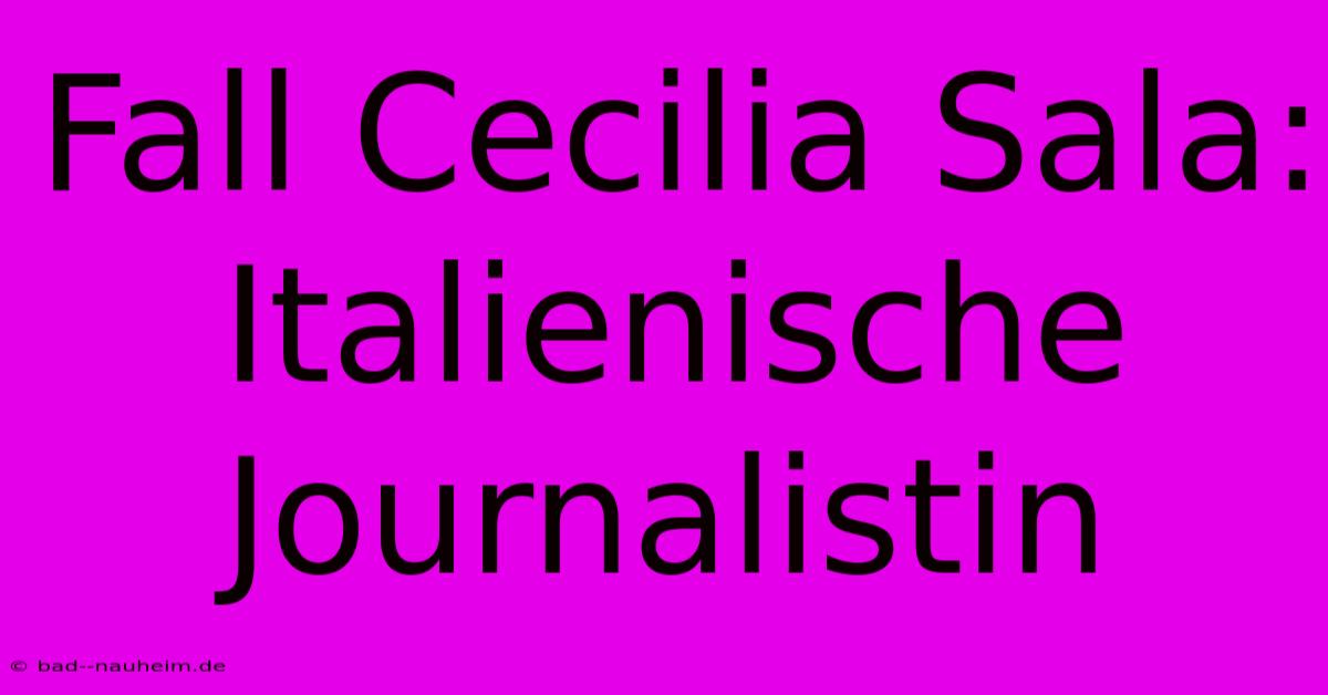 Fall Cecilia Sala: Italienische Journalistin