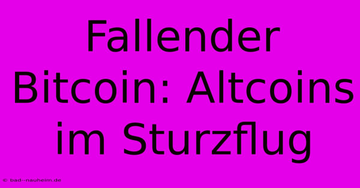 Fallender Bitcoin: Altcoins Im Sturzflug