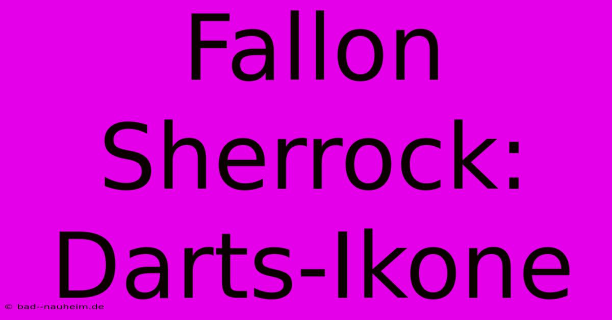 Fallon Sherrock:  Darts-Ikone