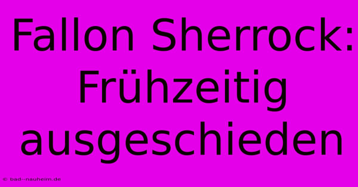 Fallon Sherrock:  Frühzeitig Ausgeschieden