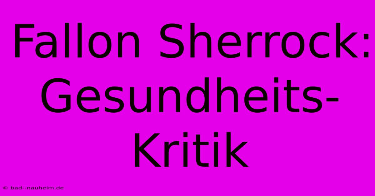 Fallon Sherrock:  Gesundheits-Kritik