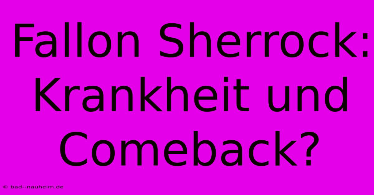 Fallon Sherrock: Krankheit Und Comeback?