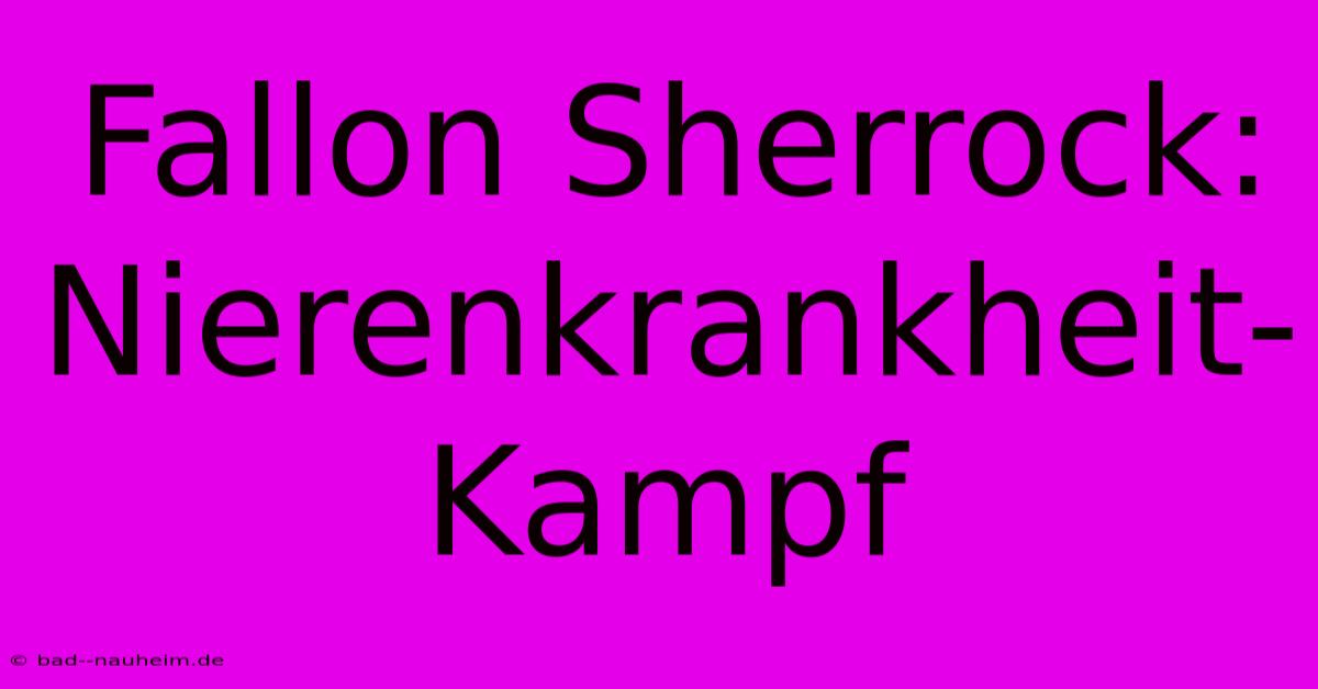 Fallon Sherrock: Nierenkrankheit-Kampf