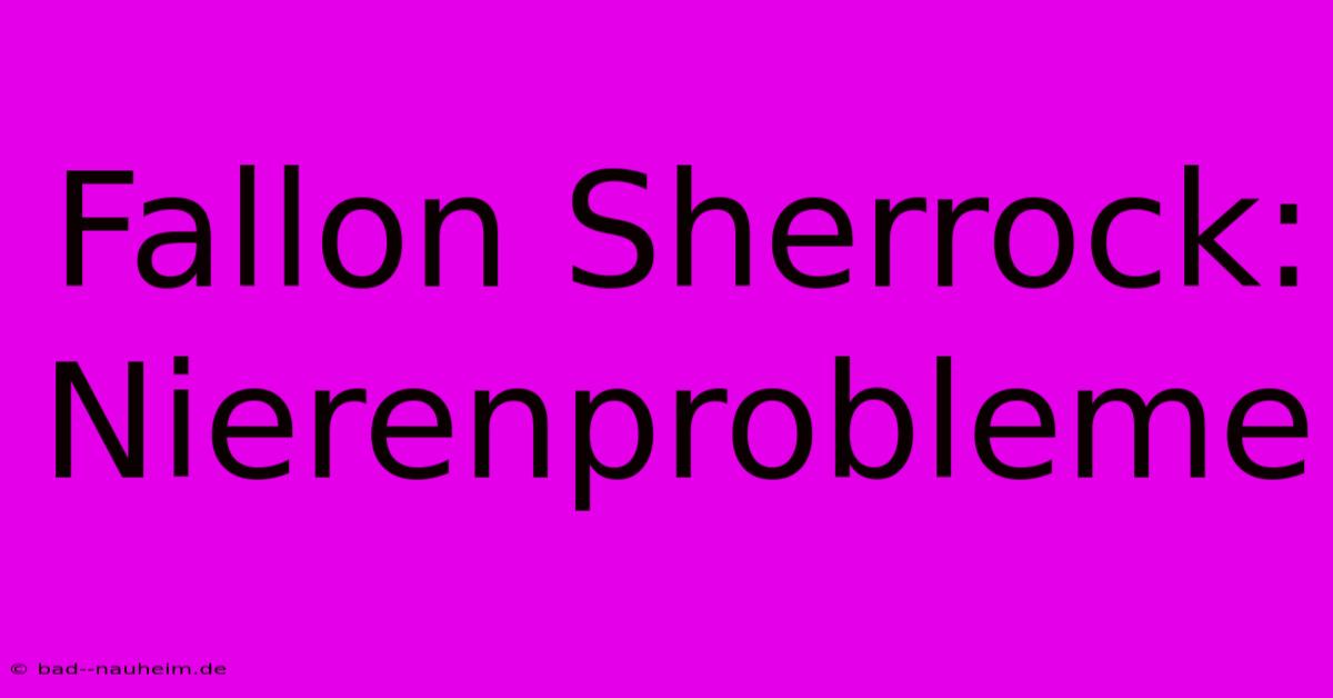 Fallon Sherrock: Nierenprobleme