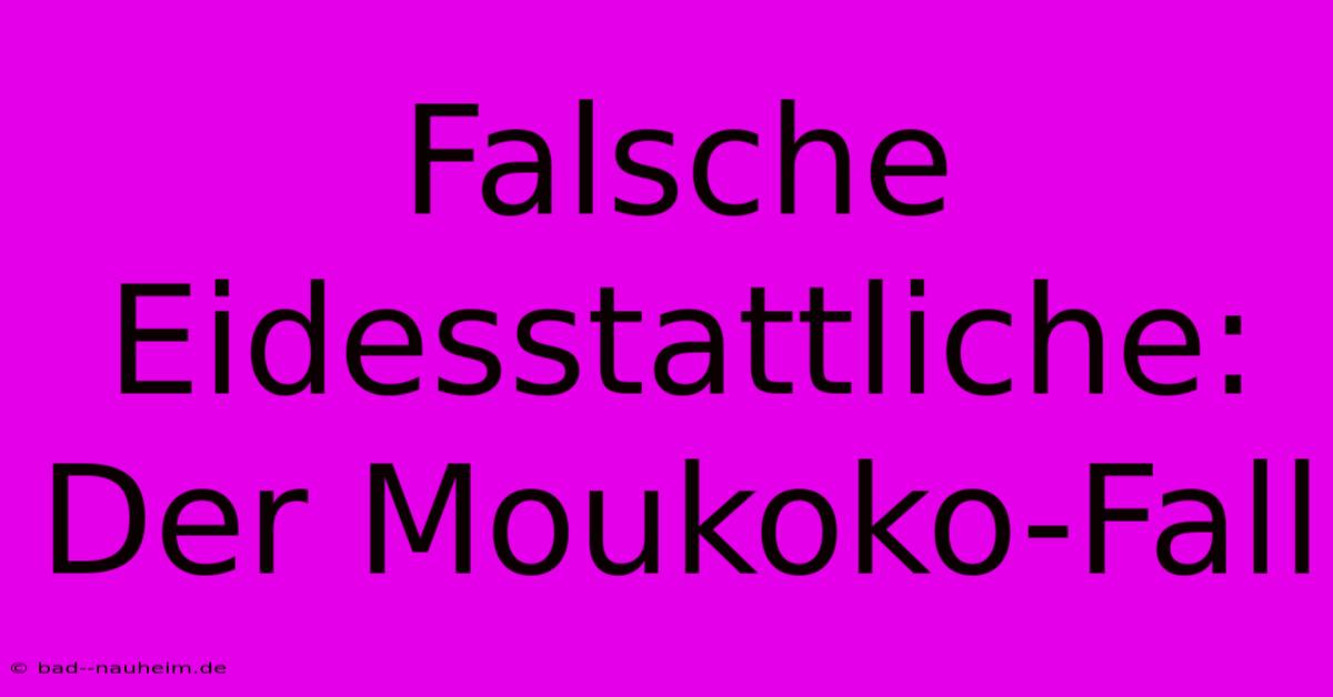 Falsche Eidesstattliche: Der Moukoko-Fall