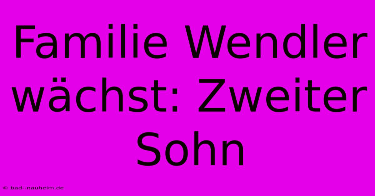 Familie Wendler Wächst: Zweiter Sohn