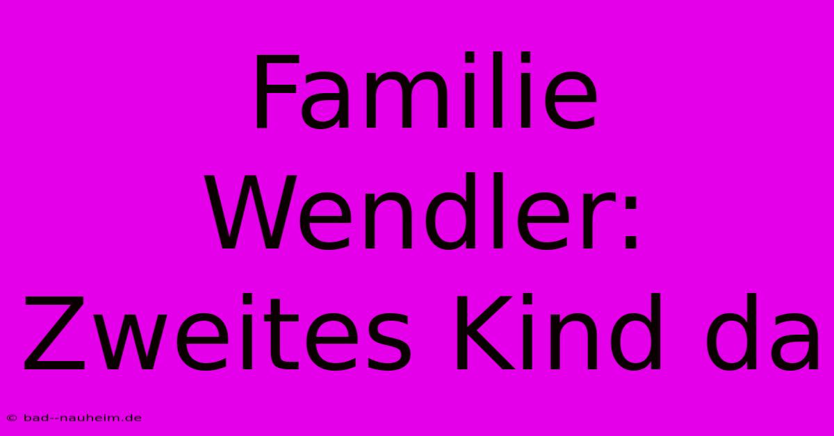 Familie Wendler: Zweites Kind Da