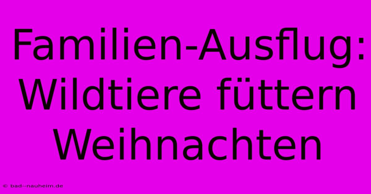 Familien-Ausflug: Wildtiere Füttern Weihnachten