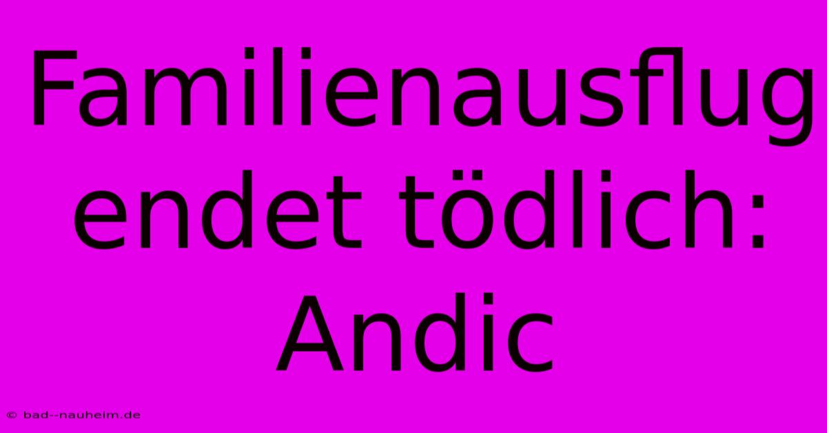 Familienausflug Endet Tödlich: Andic