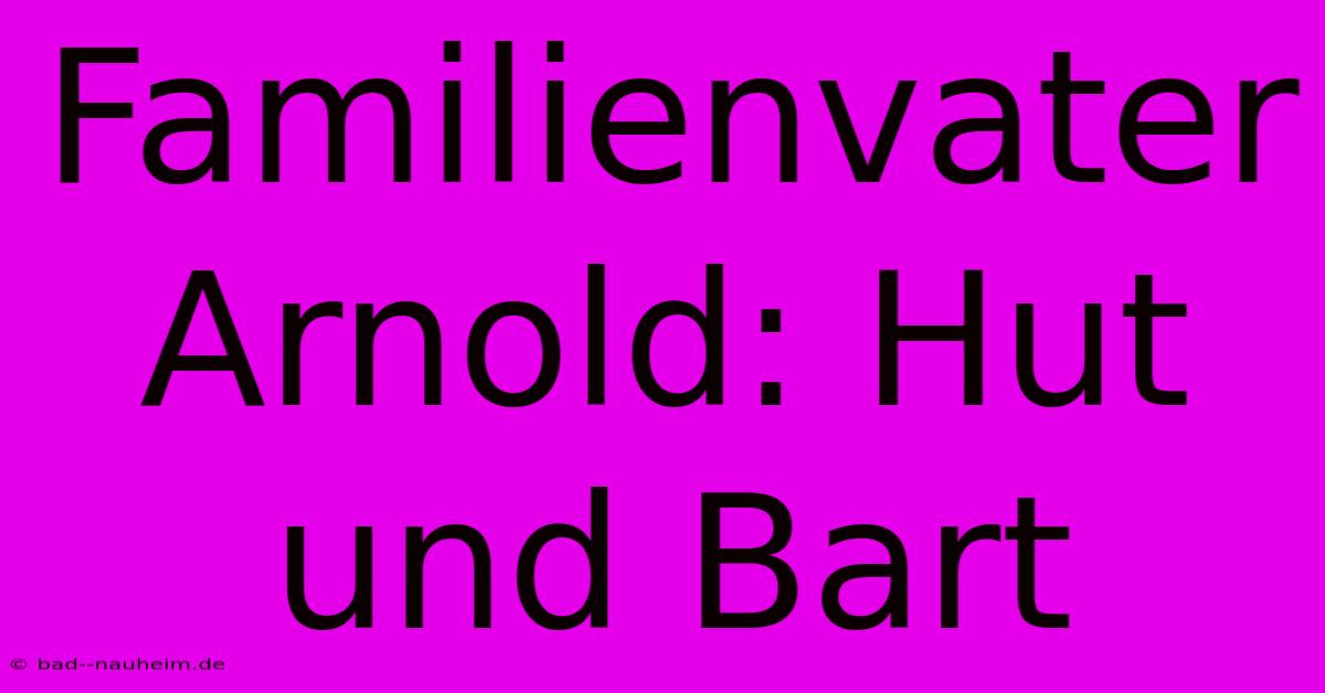 Familienvater Arnold: Hut Und Bart