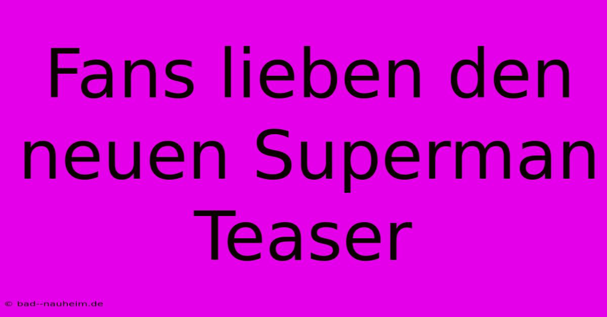 Fans Lieben Den Neuen Superman Teaser