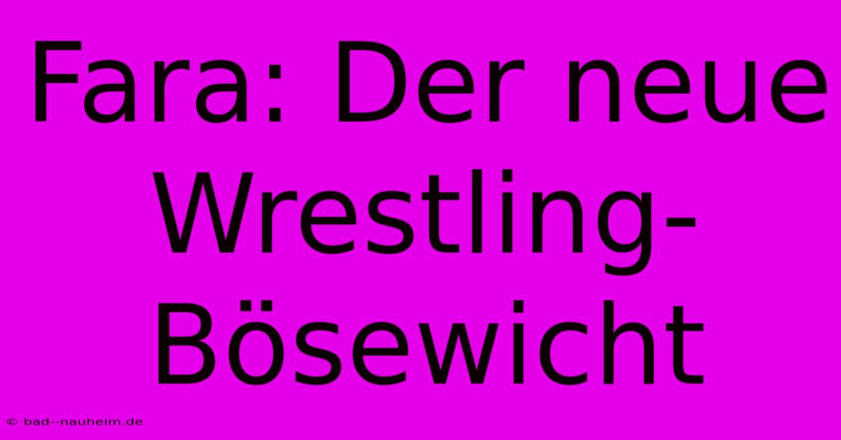 Fara: Der Neue Wrestling-Bösewicht