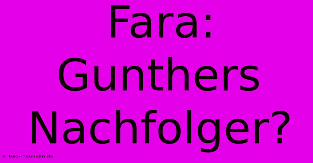 Fara: Gunthers Nachfolger?