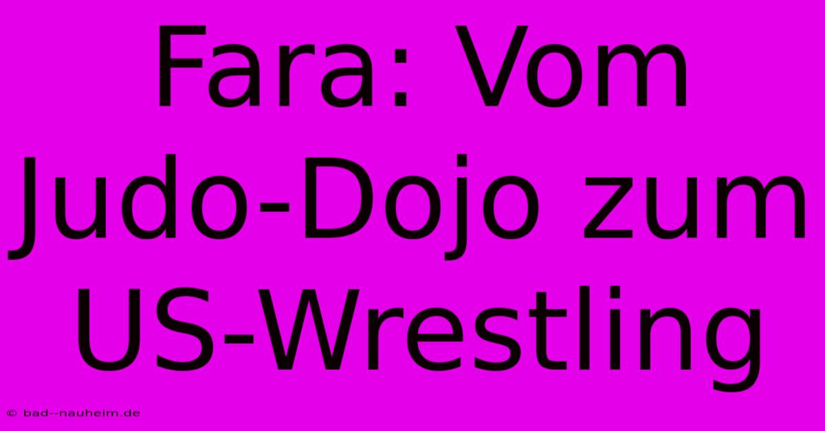 Fara: Vom Judo-Dojo Zum US-Wrestling