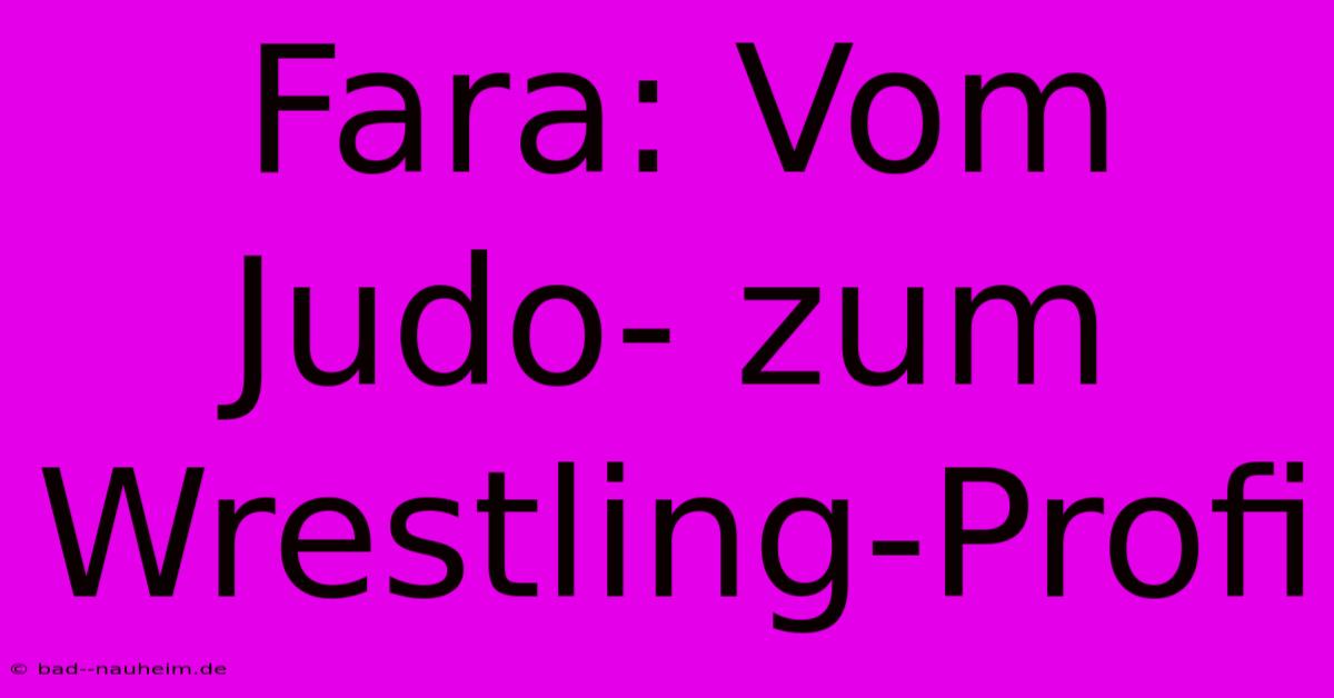 Fara: Vom Judo- Zum Wrestling-Profi