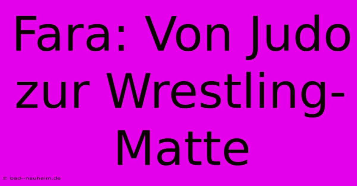 Fara: Von Judo Zur Wrestling-Matte