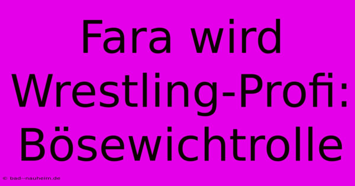 Fara Wird Wrestling-Profi: Bösewichtrolle