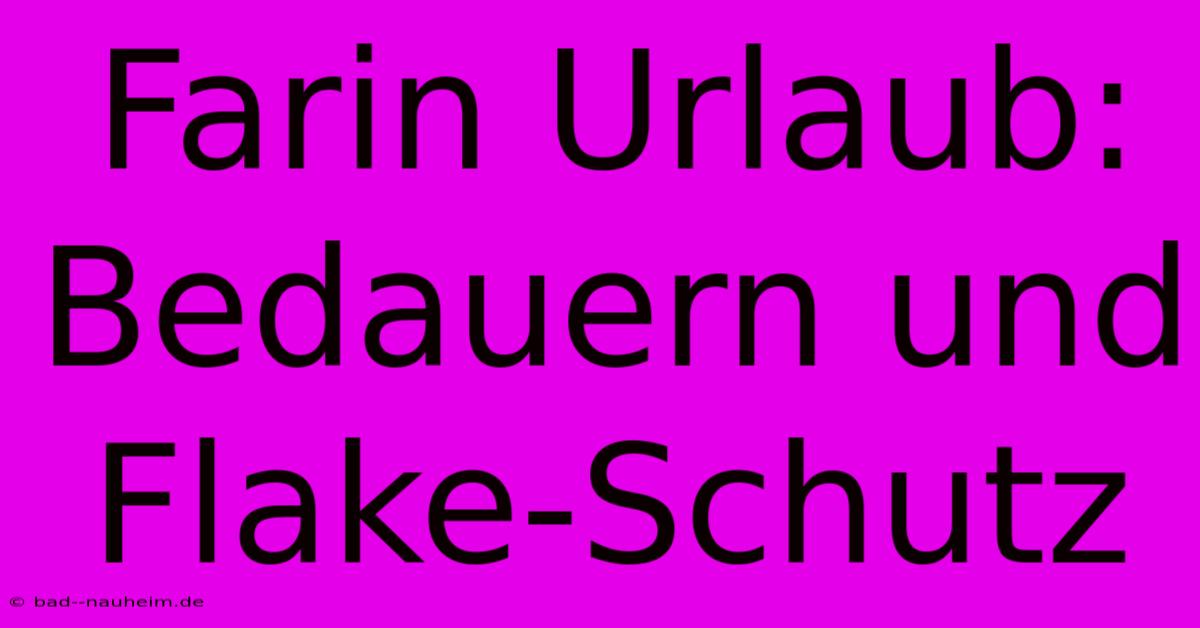 Farin Urlaub: Bedauern Und Flake-Schutz