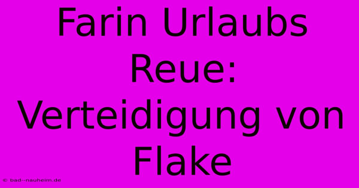 Farin Urlaubs Reue: Verteidigung Von Flake