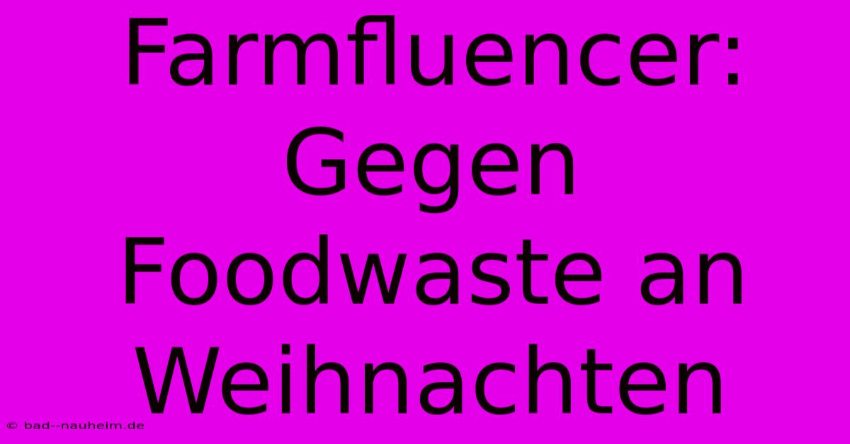 Farmfluencer:  Gegen Foodwaste An Weihnachten