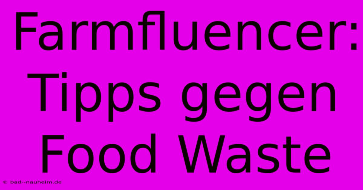 Farmfluencer:  Tipps Gegen Food Waste