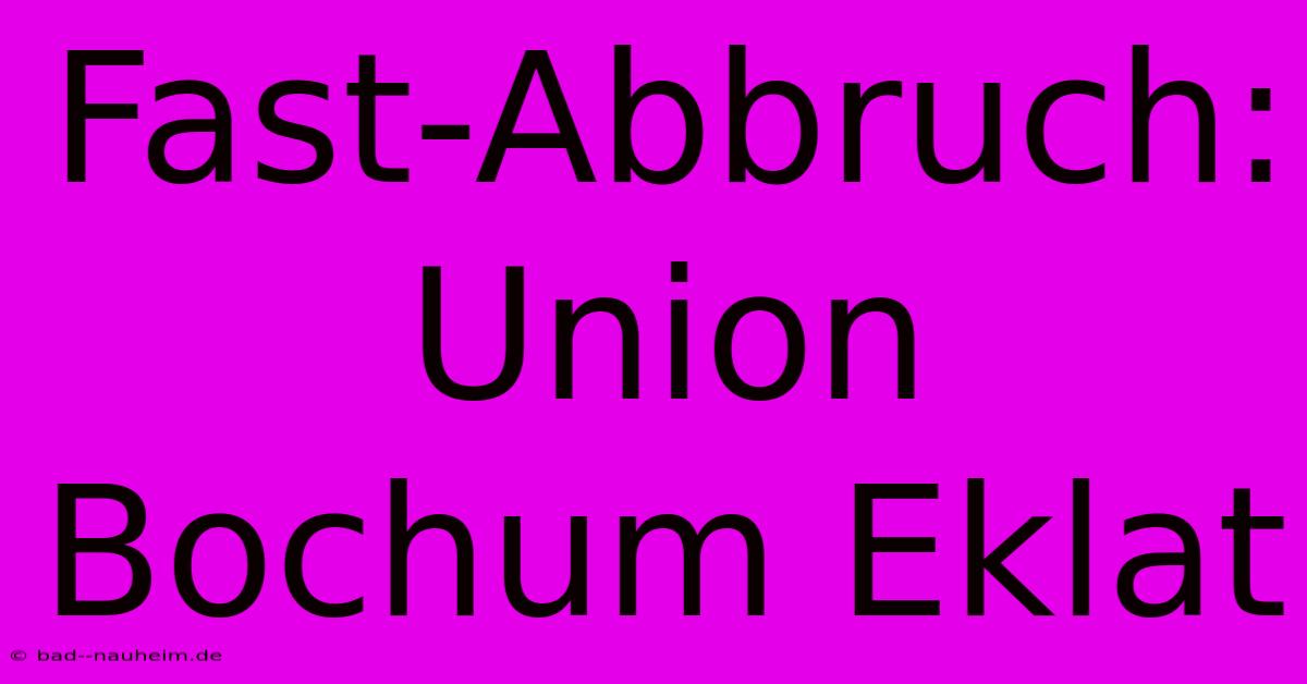 Fast-Abbruch: Union Bochum Eklat