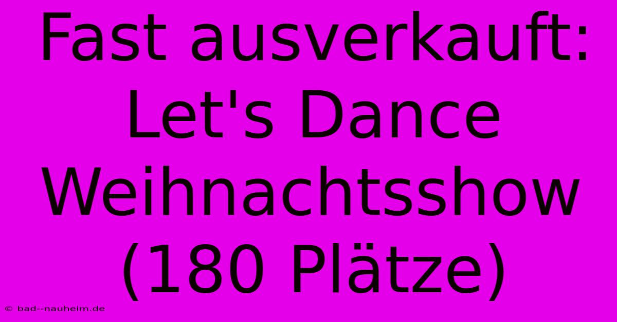 Fast Ausverkauft: Let's Dance Weihnachtsshow (180 Plätze)