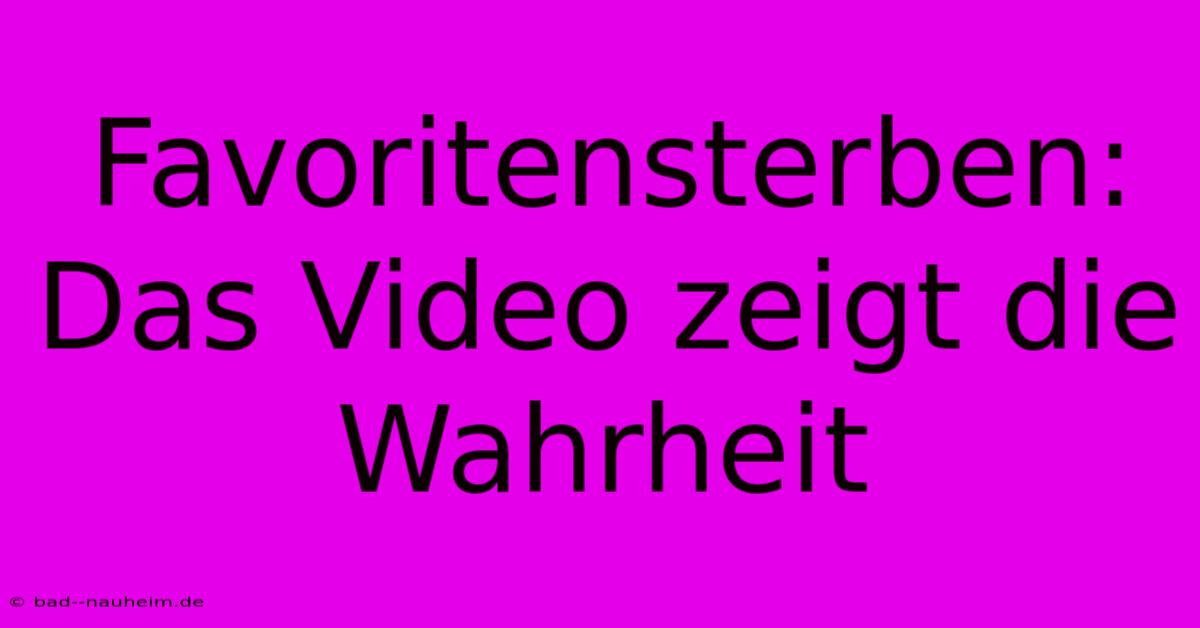 Favoritensterben: Das Video Zeigt Die Wahrheit