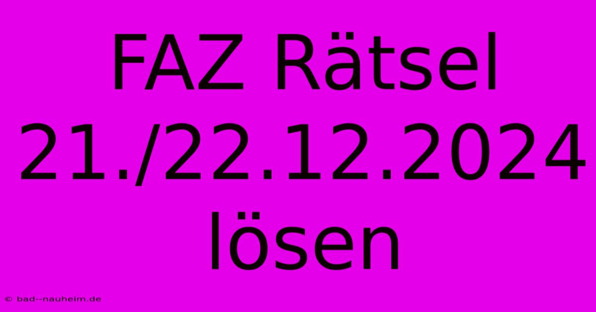 FAZ Rätsel 21./22.12.2024 Lösen