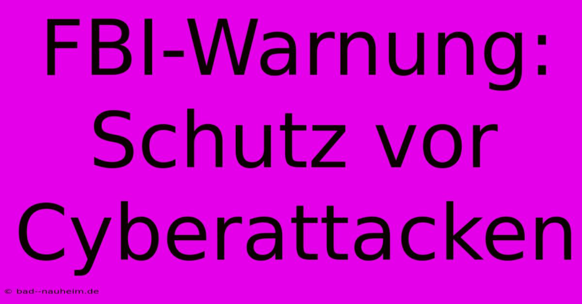 FBI-Warnung: Schutz Vor Cyberattacken