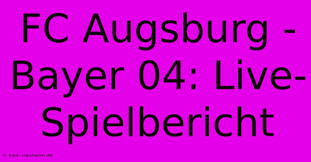 FC Augsburg - Bayer 04: Live-Spielbericht