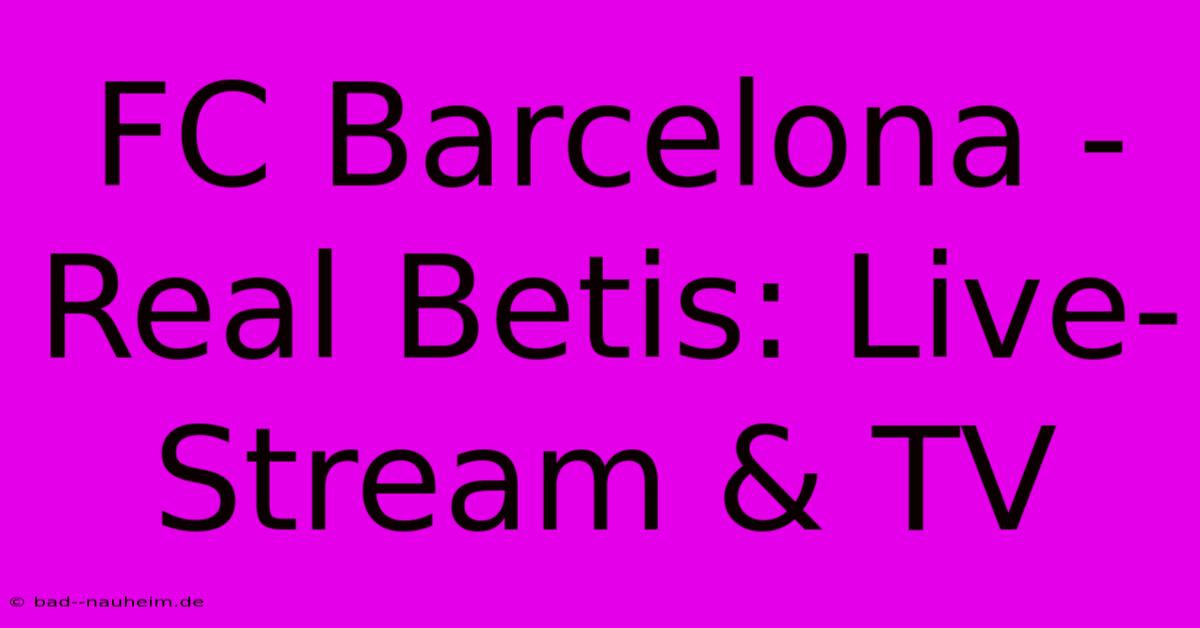 FC Barcelona - Real Betis: Live-Stream & TV