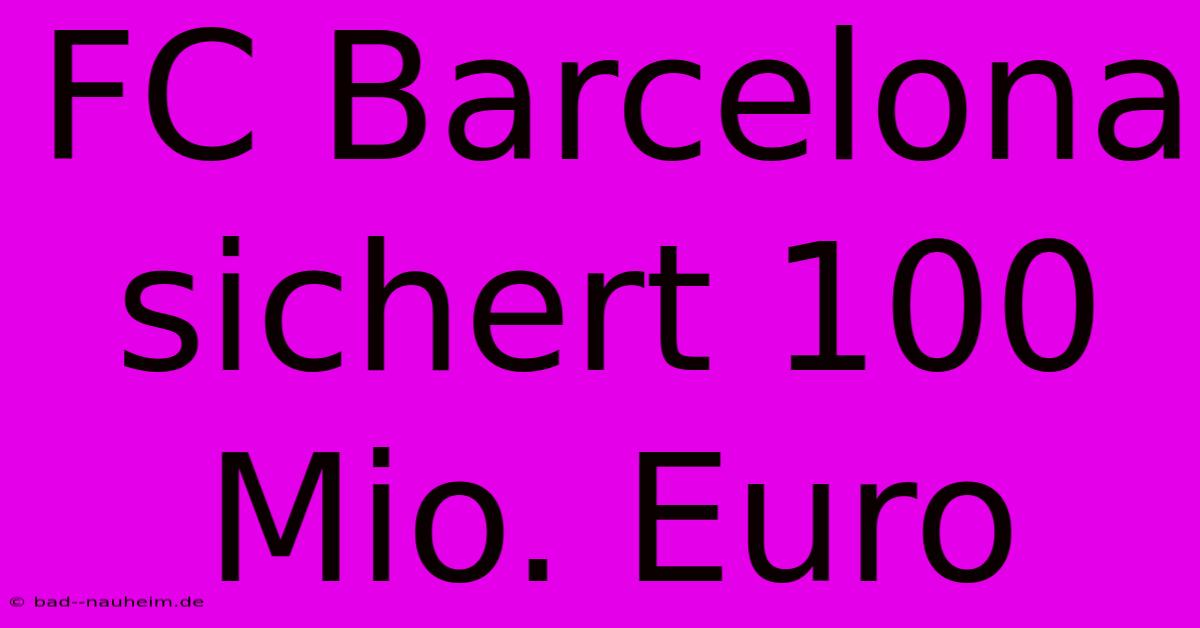 FC Barcelona Sichert 100 Mio. Euro