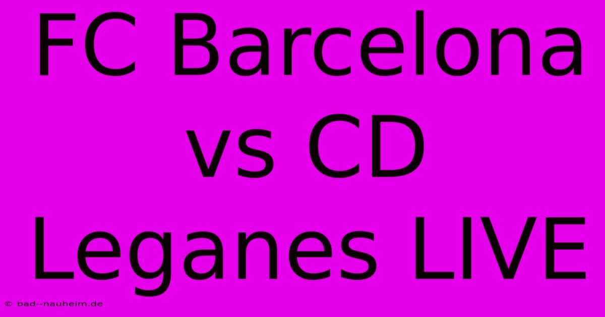 FC Barcelona Vs CD Leganes LIVE