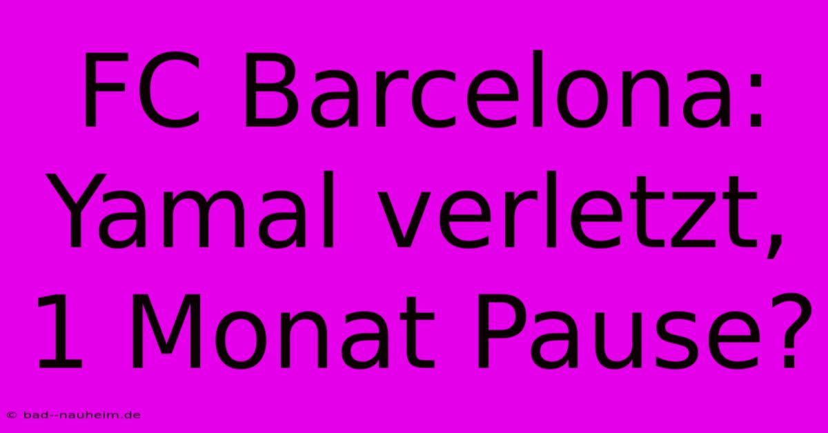 FC Barcelona: Yamal Verletzt, 1 Monat Pause?